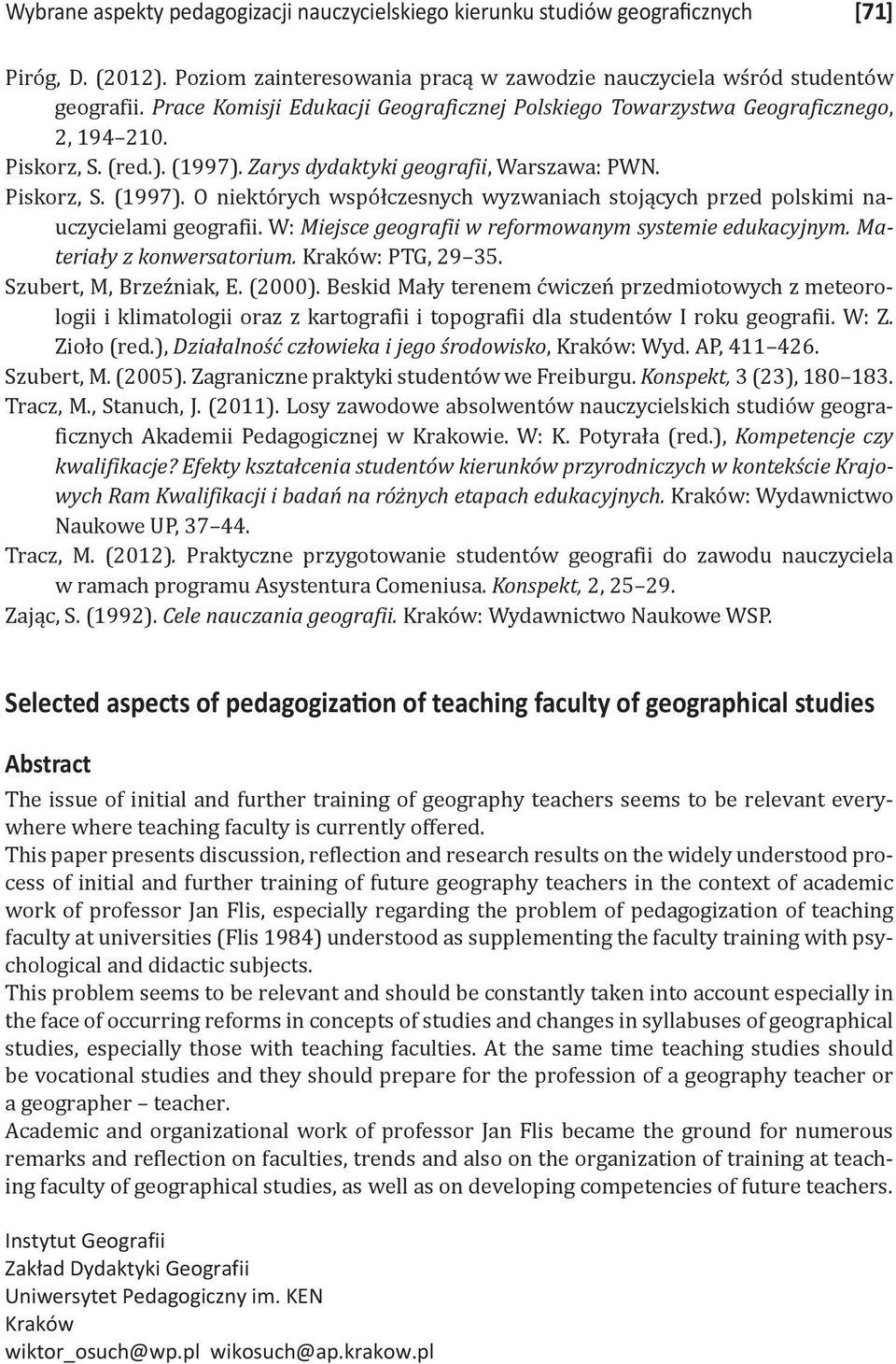Zarys dydaktyki geografii, Warszawa: PWN. Piskorz, S. (1997). O niektórych współczesnych wyzwaniach stojących przed polskimi nauczycielami geografii.