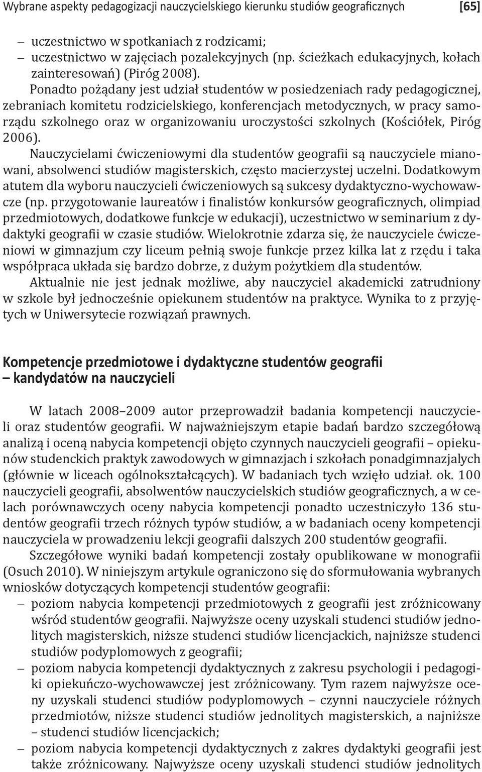 Ponadto pożądany jest udział studentów w posiedzeniach rady pedagogicznej, zebraniach komitetu rodzicielskiego, konferencjach metodycznych, w pracy samorządu szkolnego oraz w organizowaniu