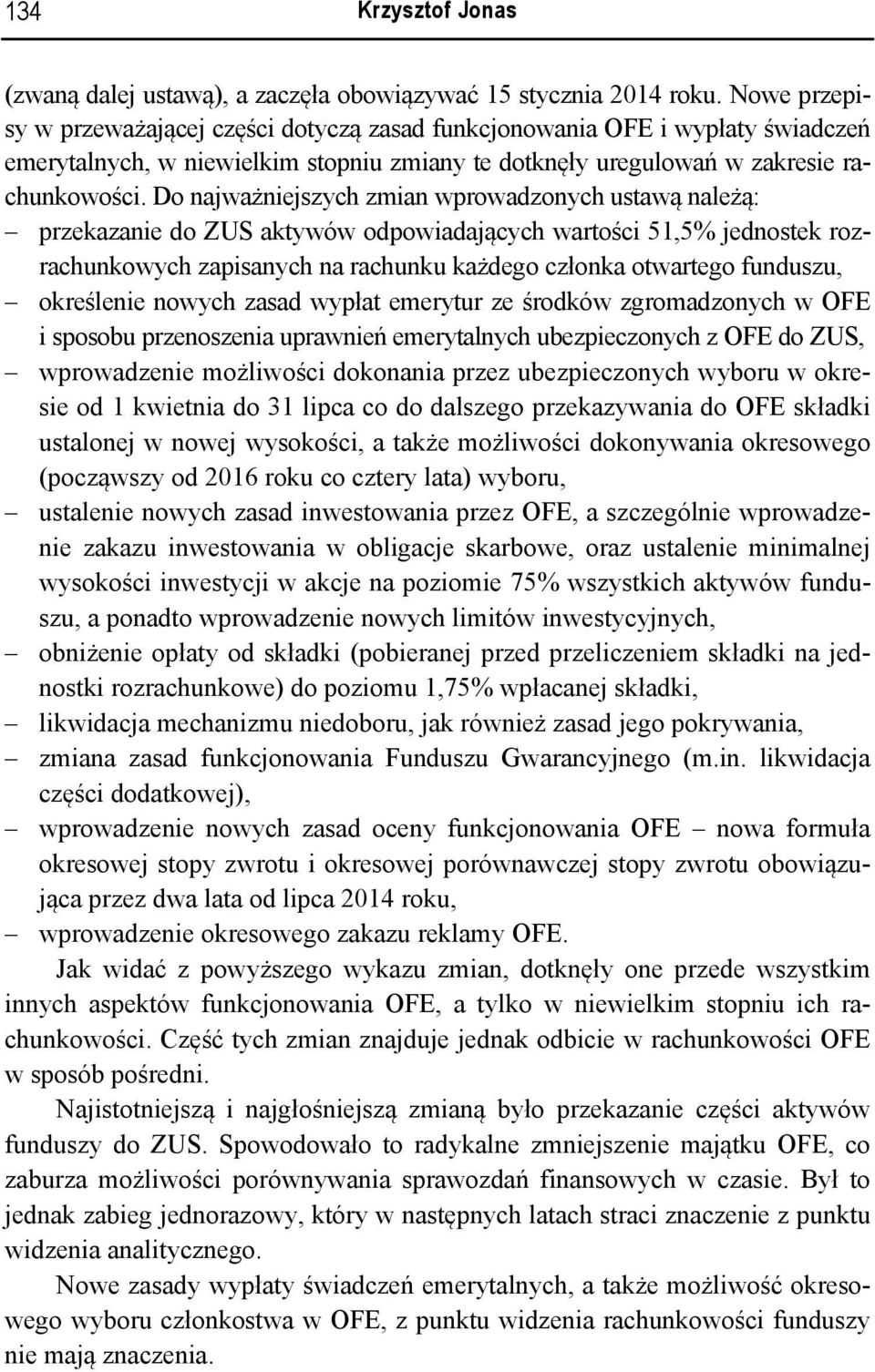 Do najważniejszych zmian wprowadzonych ustawą należą: przekazanie do ZUS aktywów odpowiadających wartości 51,5% jednostek rozrachunkowych zapisanych na rachunku każdego członka otwartego funduszu,