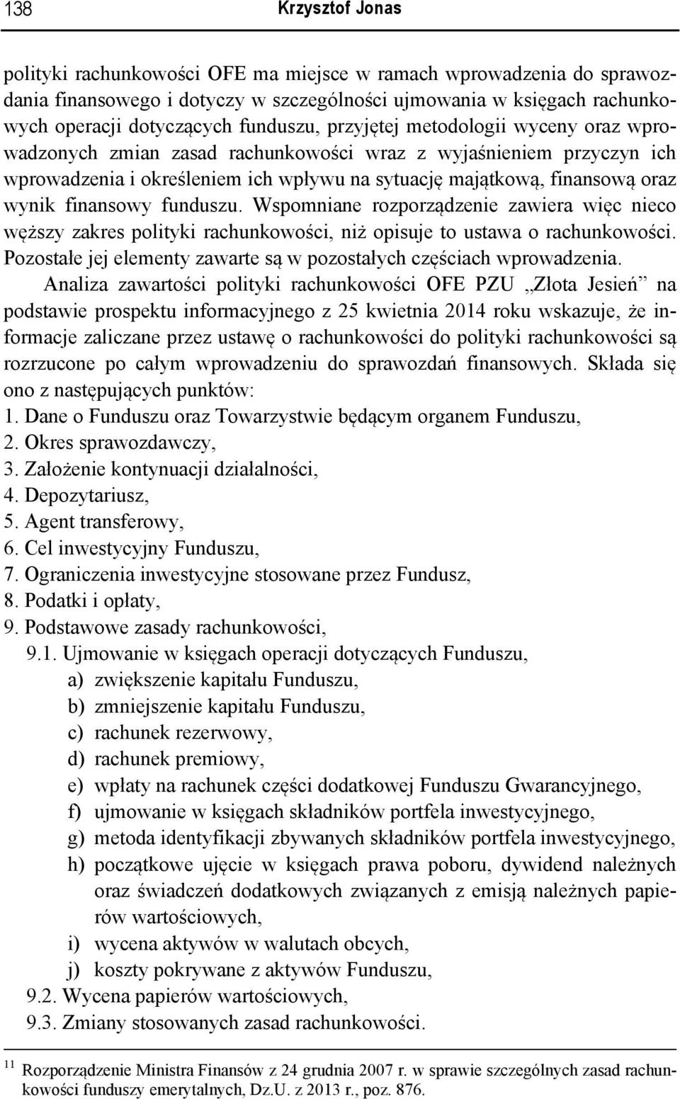 funduszu. Wspomniane rozporządzenie zawiera więc nieco węższy zakres polityki rachunkowości, niż opisuje to ustawa o rachunkowości.