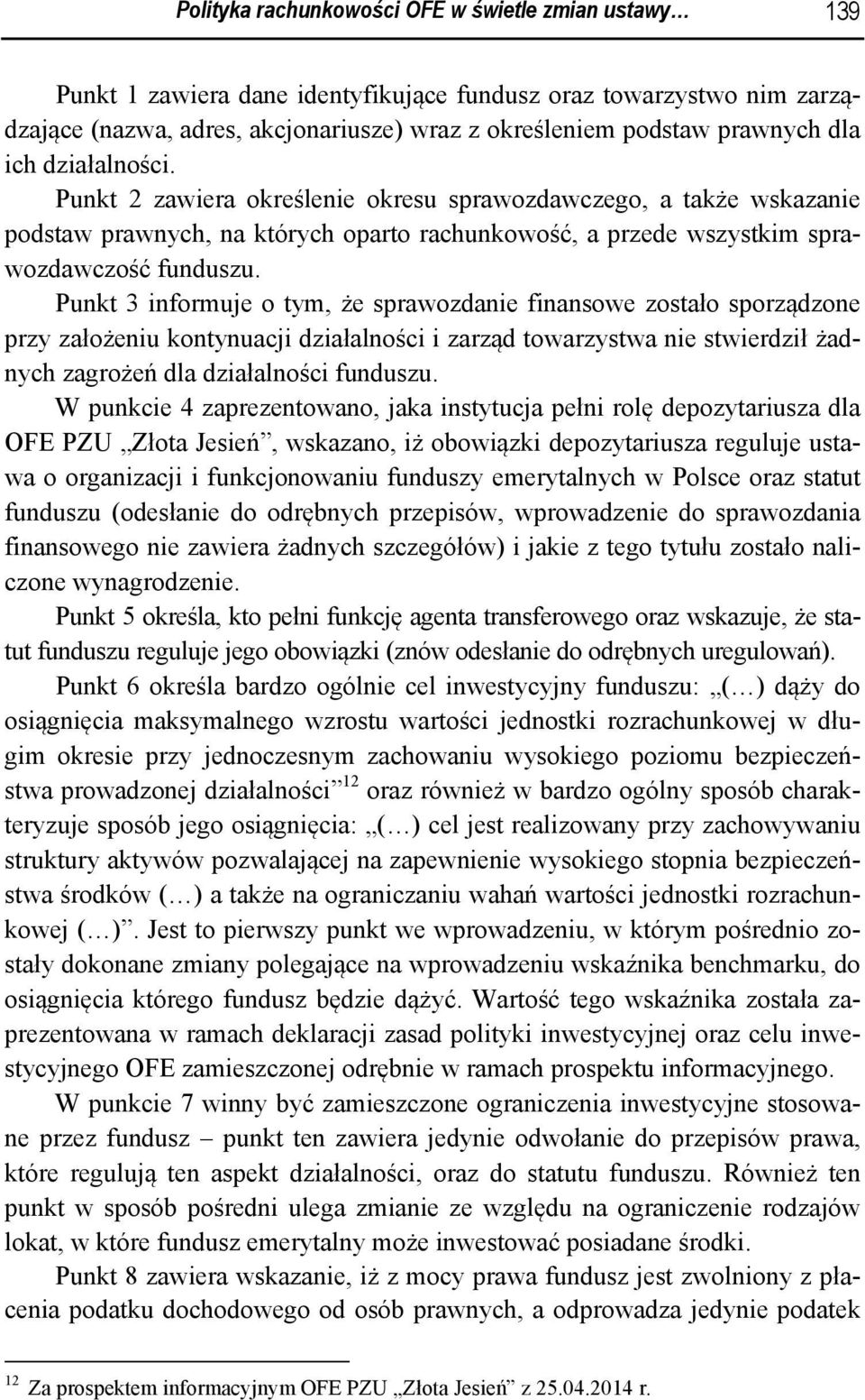 Punkt 3 informuje o tym, że sprawozdanie finansowe zostało sporządzone przy założeniu kontynuacji działalności i zarząd towarzystwa nie stwierdził żadnych zagrożeń dla działalności funduszu.