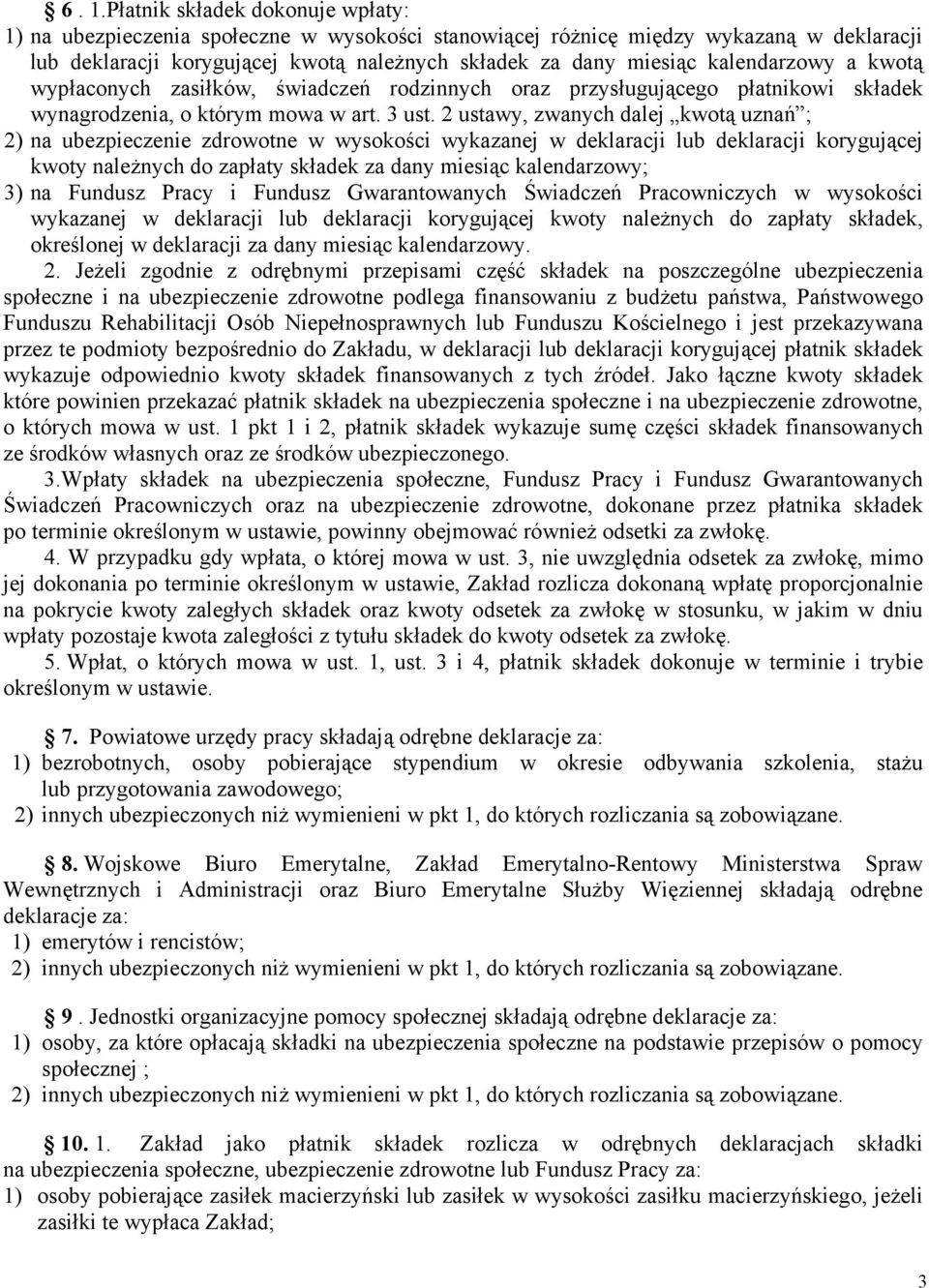 2 ustawy, zwanych dalej kwotą uznań ; 2) na ubezpieczenie zdrowotne w wysokości wykazanej w deklaracji lub deklaracji korygującej kwoty należnych do zapłaty składek za dany miesiąc kalendarzowy; 3)