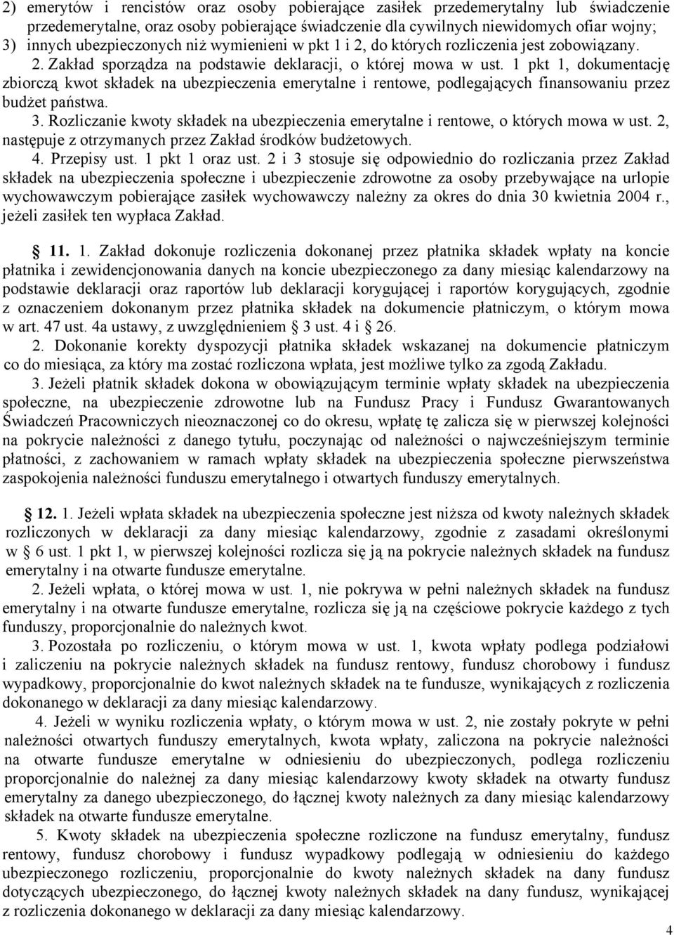 1 pkt 1, dokumentację zbiorczą kwot składek na ubezpieczenia emerytalne i rentowe, podlegających finansowaniu przez budżet państwa. 3.