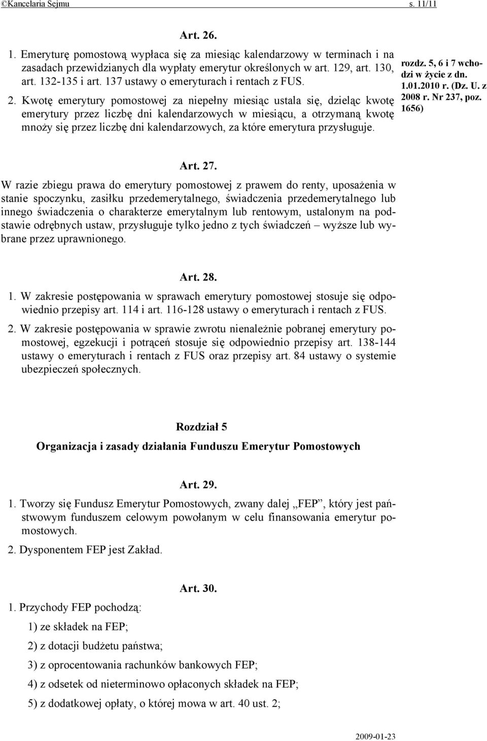 Kwotę emerytury pomostowej za niepełny miesiąc ustala się, dzieląc kwotę emerytury przez liczbę dni kalendarzowych w miesiącu, a otrzymaną kwotę mnoży się przez liczbę dni kalendarzowych, za które