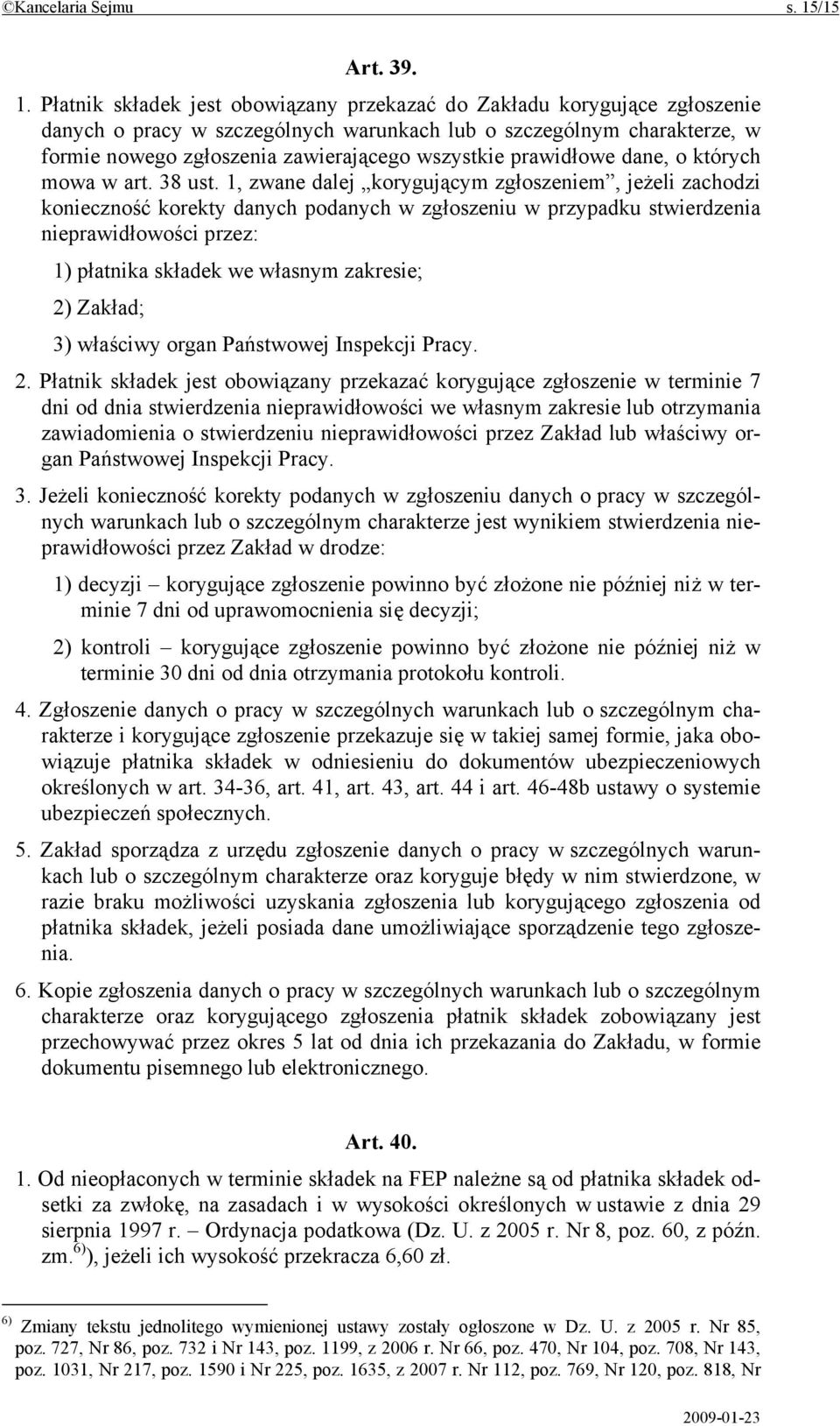 Płatnik składek jest obowiązany przekazać do Zakładu korygujące zgłoszenie danych o pracy w szczególnych warunkach lub o szczególnym charakterze, w formie nowego zgłoszenia zawierającego wszystkie