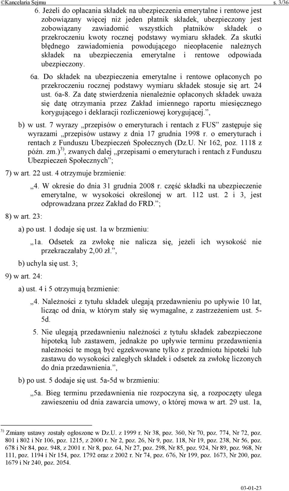 przekroczeniu kwoty rocznej podstawy wymiaru składek. Za skutki błędnego zawiadomienia powodującego nieopłacenie należnych składek na ubezpieczenia emerytalne i rentowe odpowiada ubezpieczony. 6a.