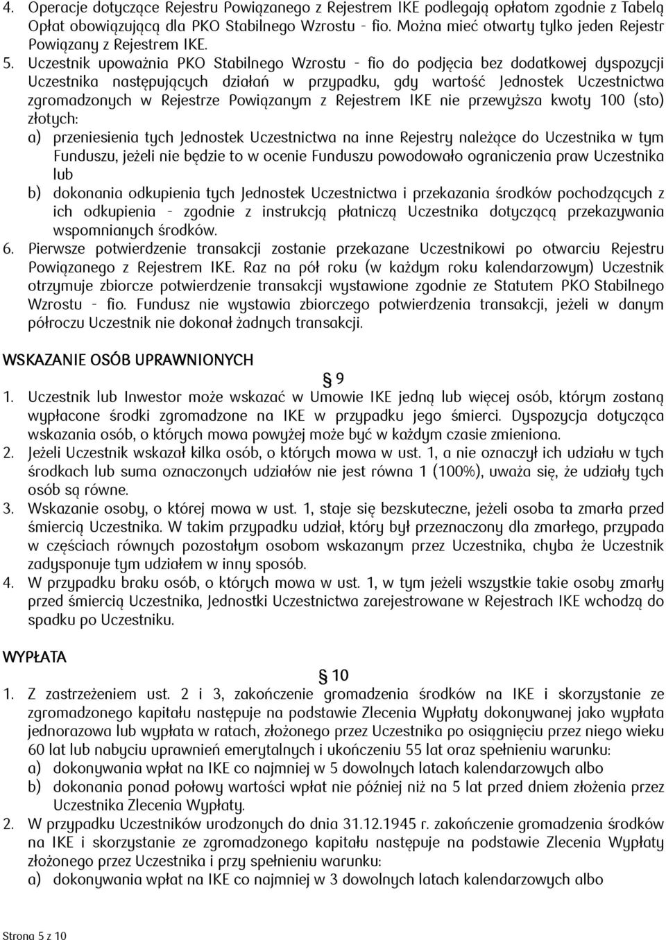 Uczestnik upoważnia PKO Stabilnego Wzrostu - fio do podjęcia bez dodatkowej dyspozycji Uczestnika następujących działań w przypadku, gdy wartość Jednostek Uczestnictwa zgromadzonych w Rejestrze