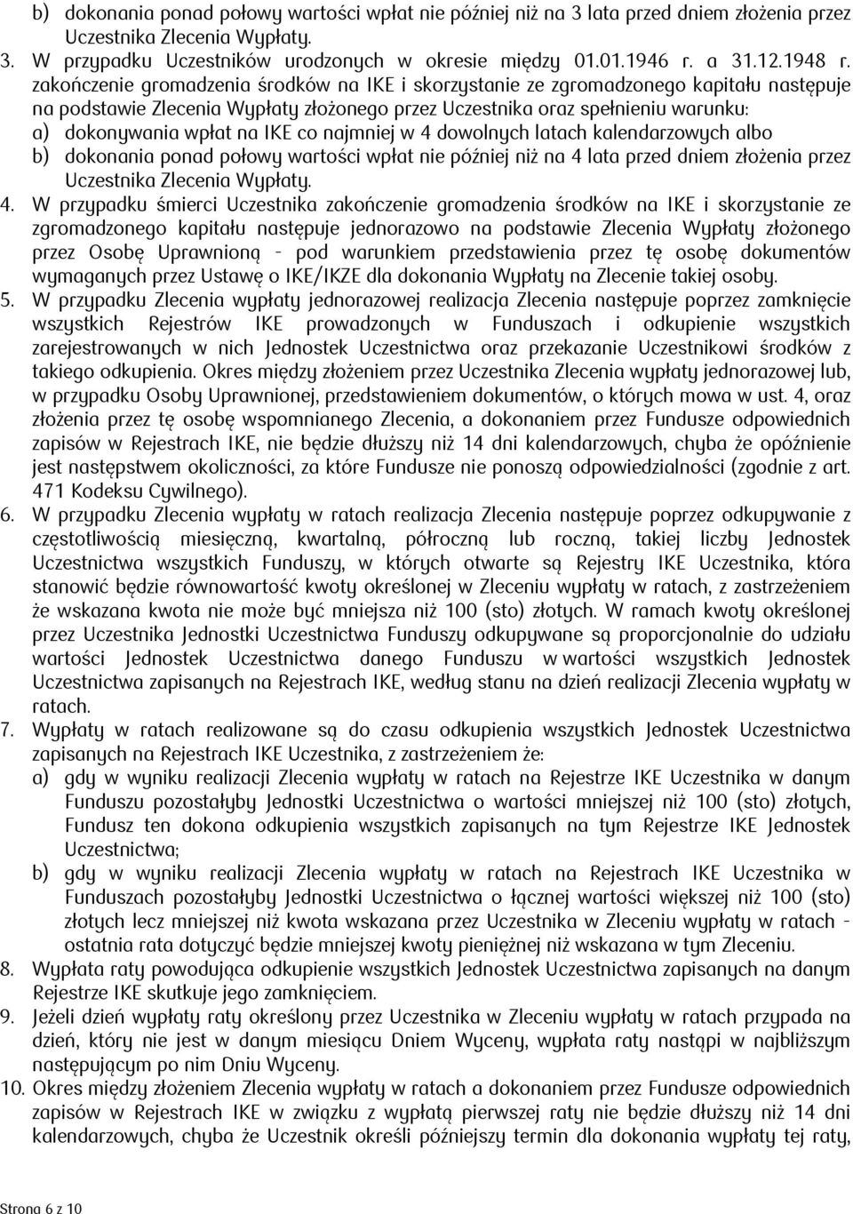 zakończenie gromadzenia środków na IKE i skorzystanie ze zgromadzonego kapitału następuje na podstawie Zlecenia Wypłaty złożonego przez Uczestnika oraz spełnieniu warunku: a) dokonywania wpłat na IKE