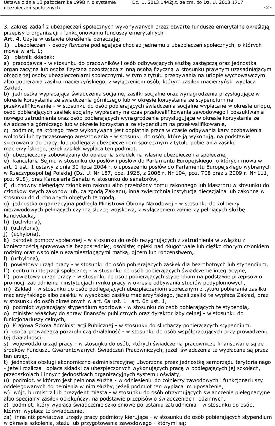 1; 2) płatnik składek: a) pracodawca w stosunku do pracowników i osób odbywających służbę zastępczą oraz jednostka organizacyjna lub osoba fizyczna pozostająca z inną osobą fizyczną w stosunku