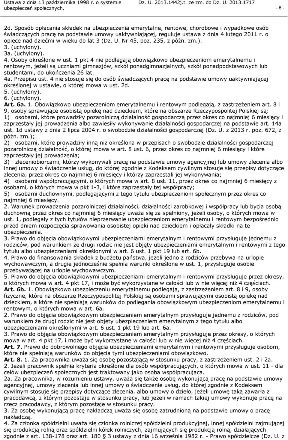 1 pkt 4 nie podlegają obowiązkowo ubezpieczeniom emerytalnemu i rentowym, jeżeli są uczniami gimnazjów, szkół ponadgimnazjalnych, szkół ponadpodstawowych lub studentami, do ukończenia 26 lat. 4a.