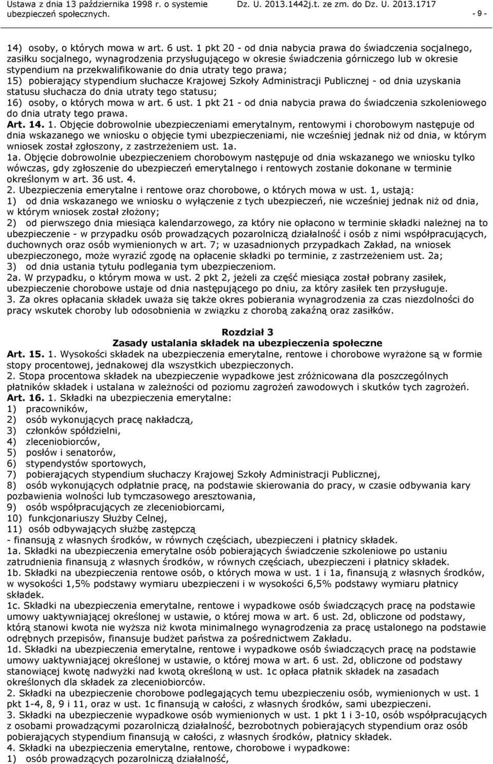 utraty tego prawa; 15) pobierający stypendium słuchacze Krajowej Szkoły Administracji Publicznej od dnia uzyskania statusu słuchacza do dnia utraty tego statusu; 16) osoby, o których mowa w art.