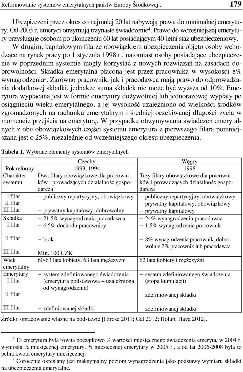 W drugim, kapitałowym filarze obowiązkiem ubezpieczenia objęto osoby wchodzące na rynek pracy po 1 stycznia 1998 r.