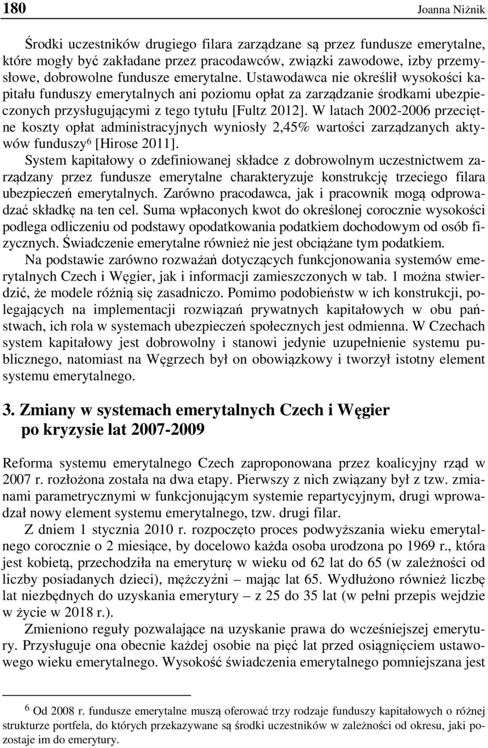 W latach 2002-2006 przeciętne koszty opłat administracyjnych wyniosły 2,45% wartości zarządzanych aktywów funduszy 6 [Hirose 2011].