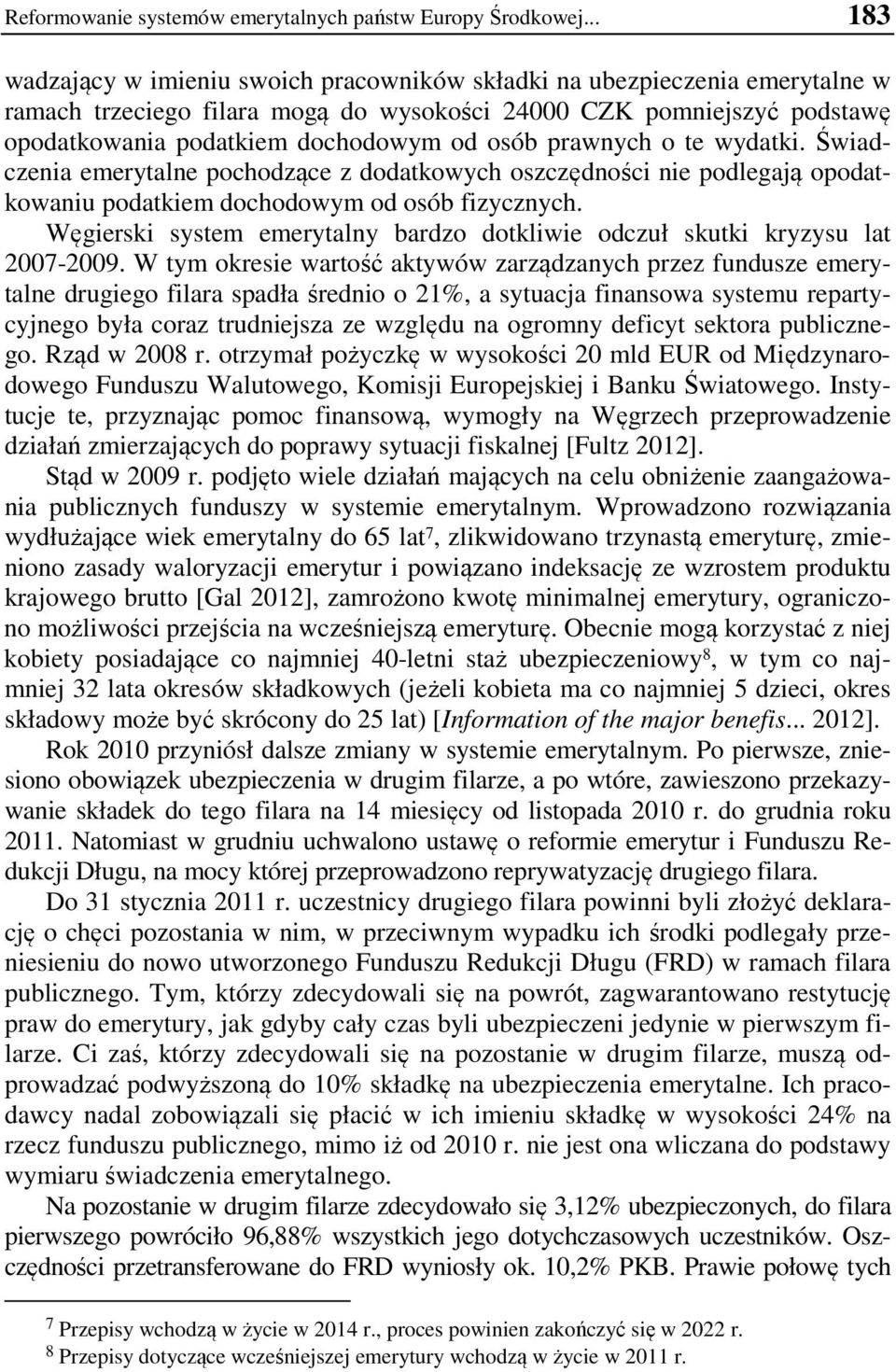 prawnych o te wydatki. Świadczenia emerytalne pochodzące z dodatkowych oszczędności nie podlegają opodatkowaniu podatkiem dochodowym od osób fizycznych.