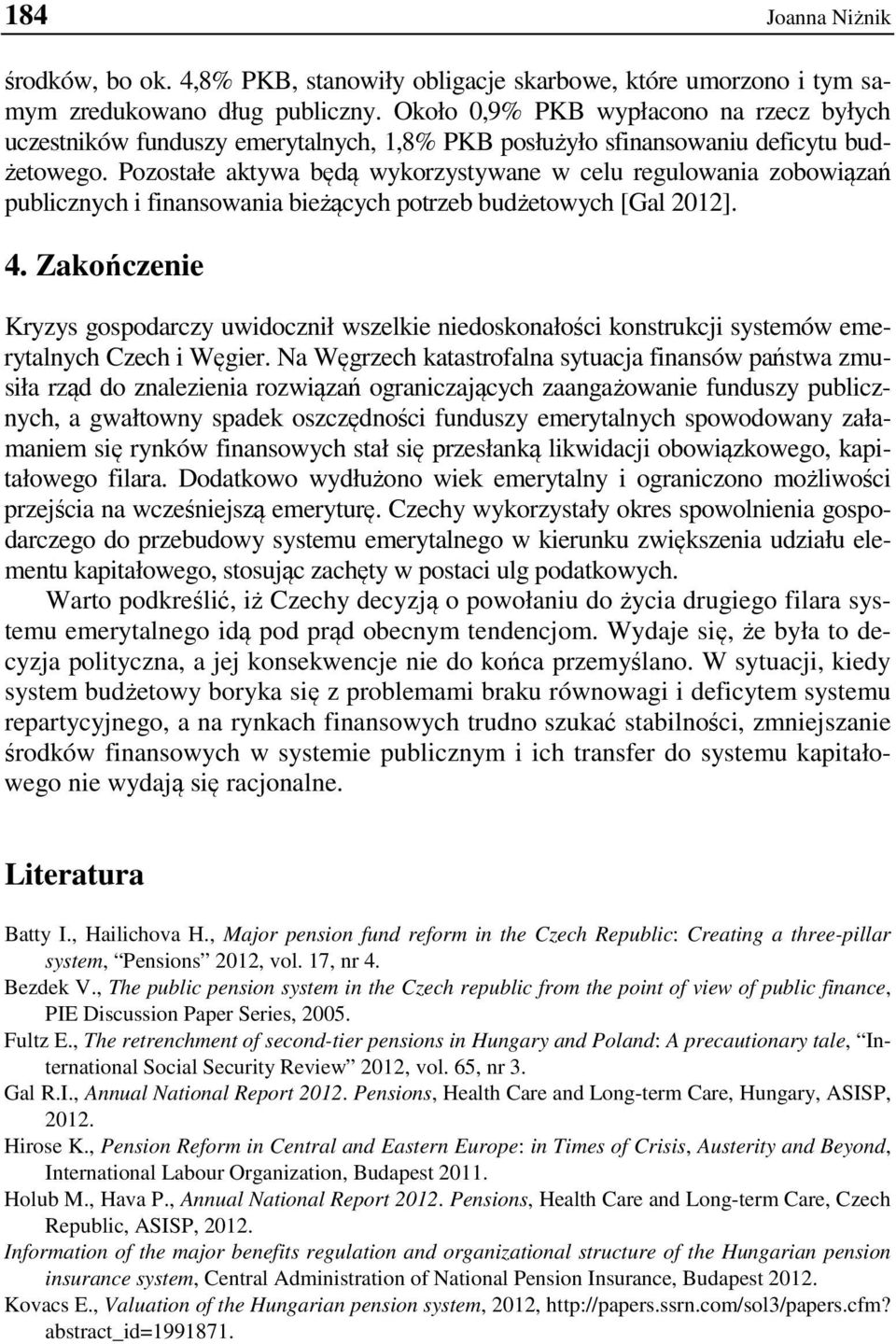 Pozostałe aktywa będą wykorzystywane w celu regulowania zobowiązań publicznych i finansowania bieżących potrzeb budżetowych [Gal 2012]. 4.