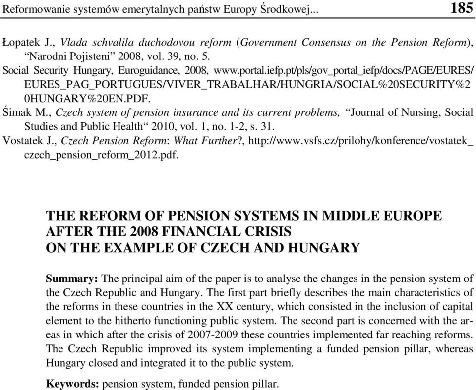 , Czech system of pension insurance and its current problems, Journal of Nursing, Social Studies and Public Health 2010, vol. 1, no. 1-2, s. 31. Vostatek J., Czech Pension Reform: What Further?