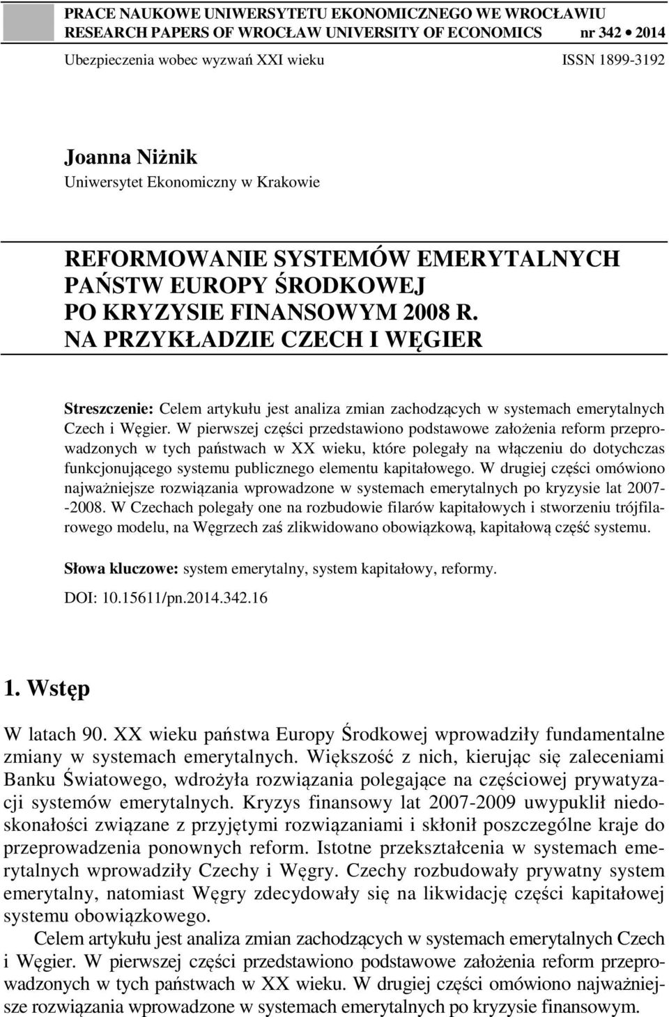 NA PRZYKŁADZIE CZECH I WĘGIER Streszczenie: Celem artykułu jest analiza zmian zachodzących w systemach emerytalnych Czech i Węgier.