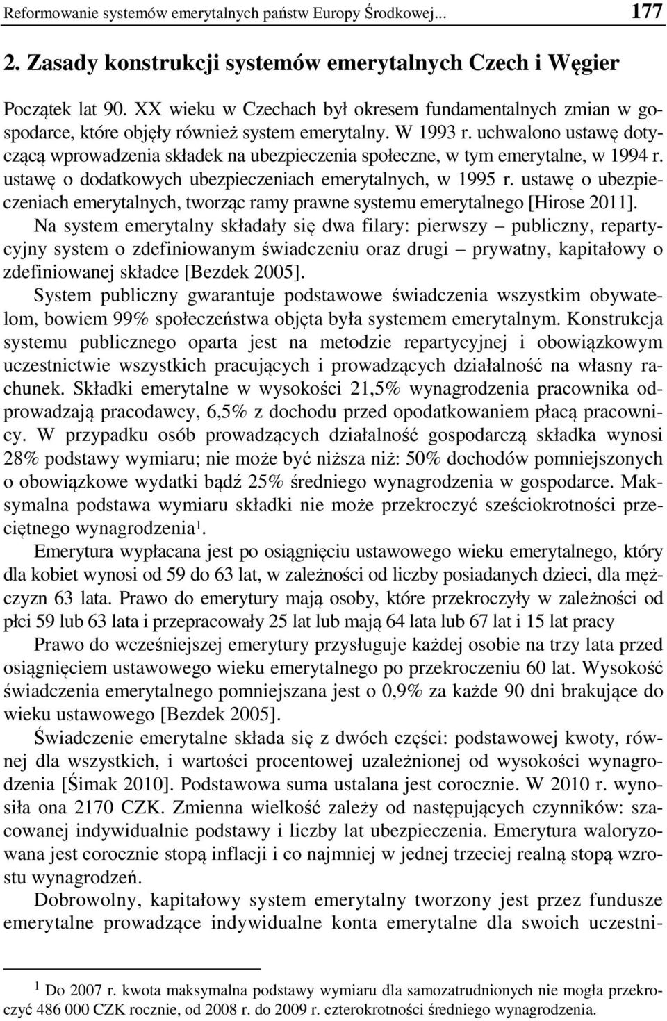 uchwalono ustawę dotyczącą wprowadzenia składek na ubezpieczenia społeczne, w tym emerytalne, w 1994 r. ustawę o dodatkowych ubezpieczeniach emerytalnych, w 1995 r.