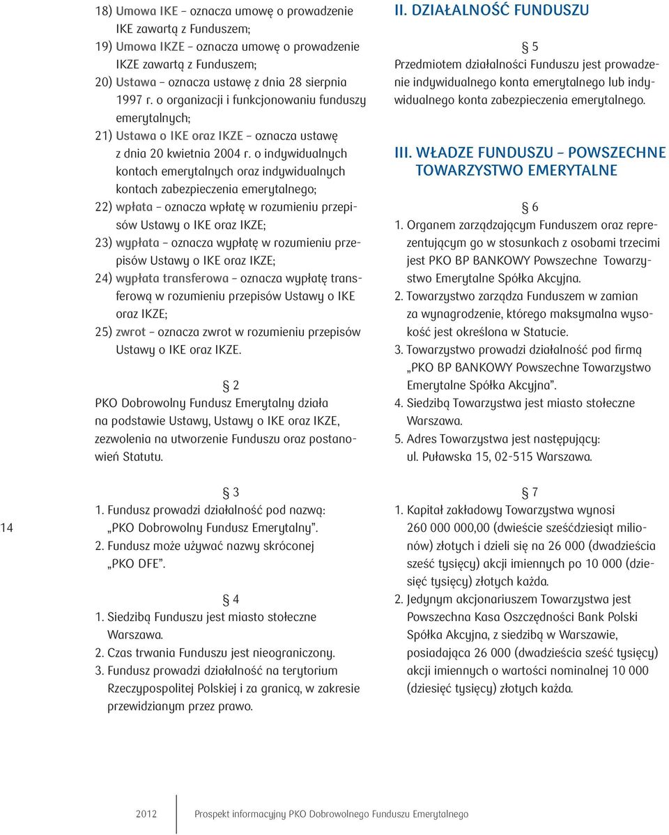 o indywidualnych kontach emerytalnych oraz indywidualnych kontach zabezpieczenia emerytalnego; 22) wpłata oznacza wpłatę w rozumieniu przepisów Ustawy o IKE oraz IKZE; 23) wypłata oznacza wypłatę w