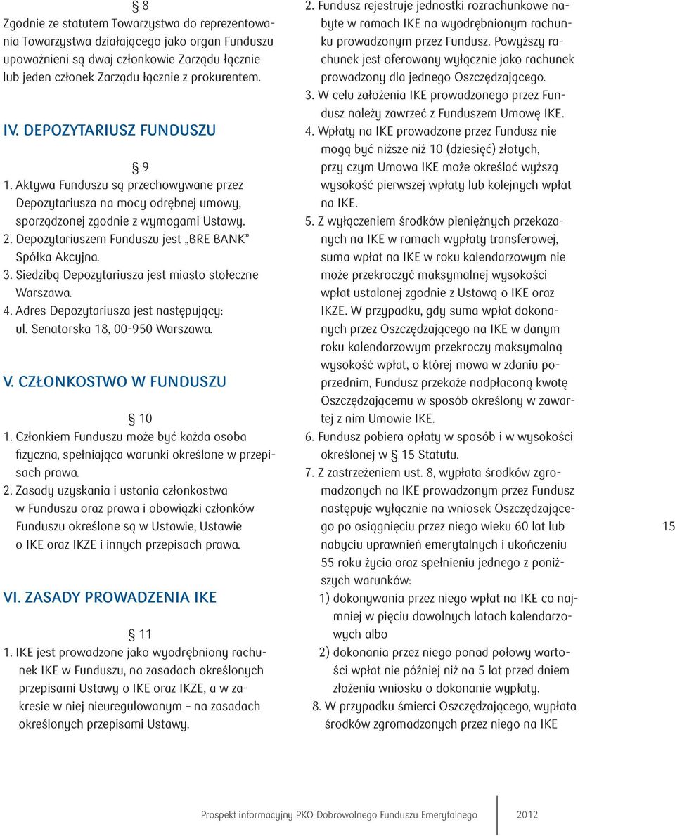 Depozytariuszem Funduszu jest BRE BANK Spółka Akcyjna. 3. Siedzibą Depozytariusza jest miasto stołeczne Warszawa. 4. Adres Depozytariusza jest następujący: ul. Senatorska 18, 00-950 Warszawa. V.