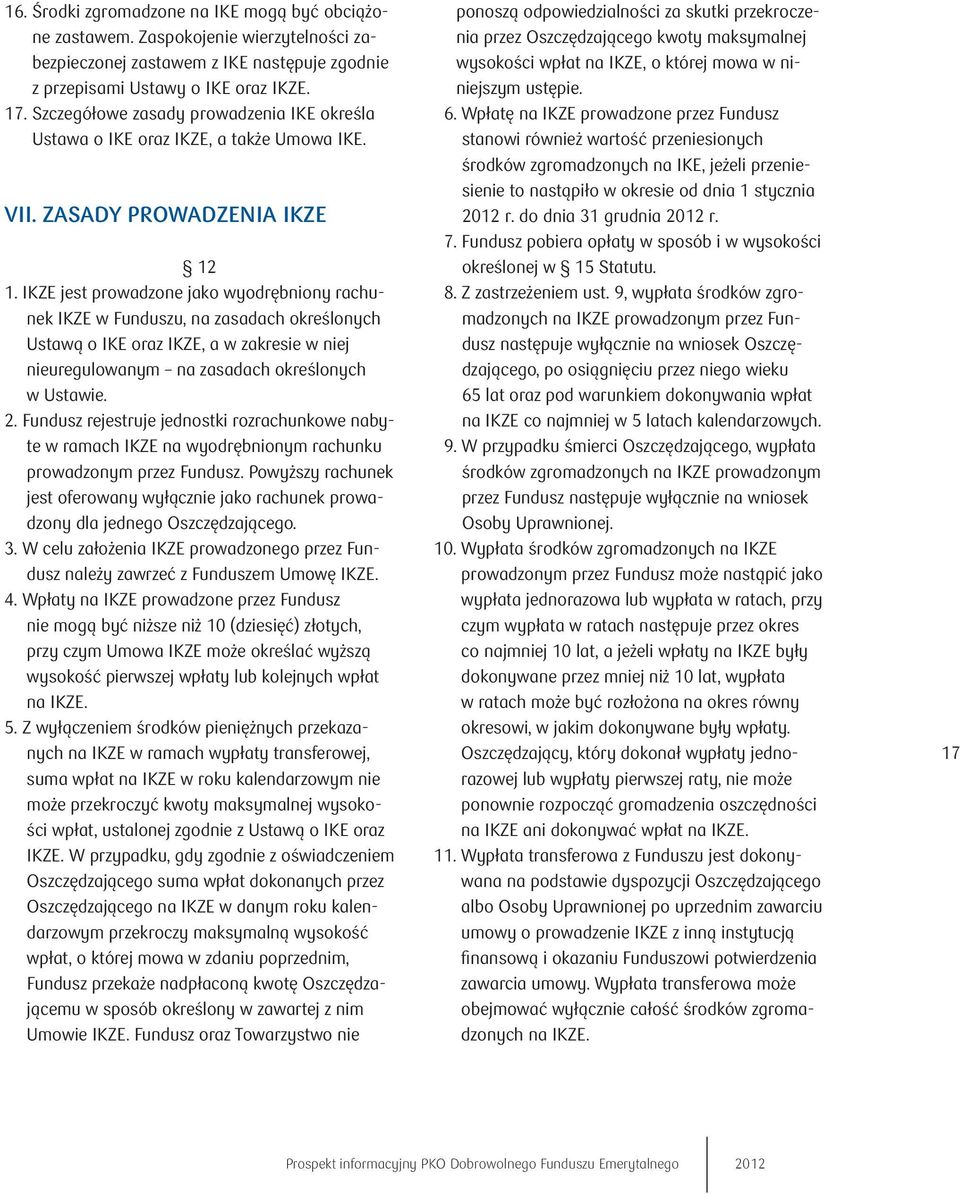 IKZE jest prowadzone jako wyodrębniony rachunek IKZE w Funduszu, na zasadach określonych Ustawą o IKE oraz IKZE, a w zakresie w niej nieuregulowanym na zasadach określonych w Ustawie. 2.