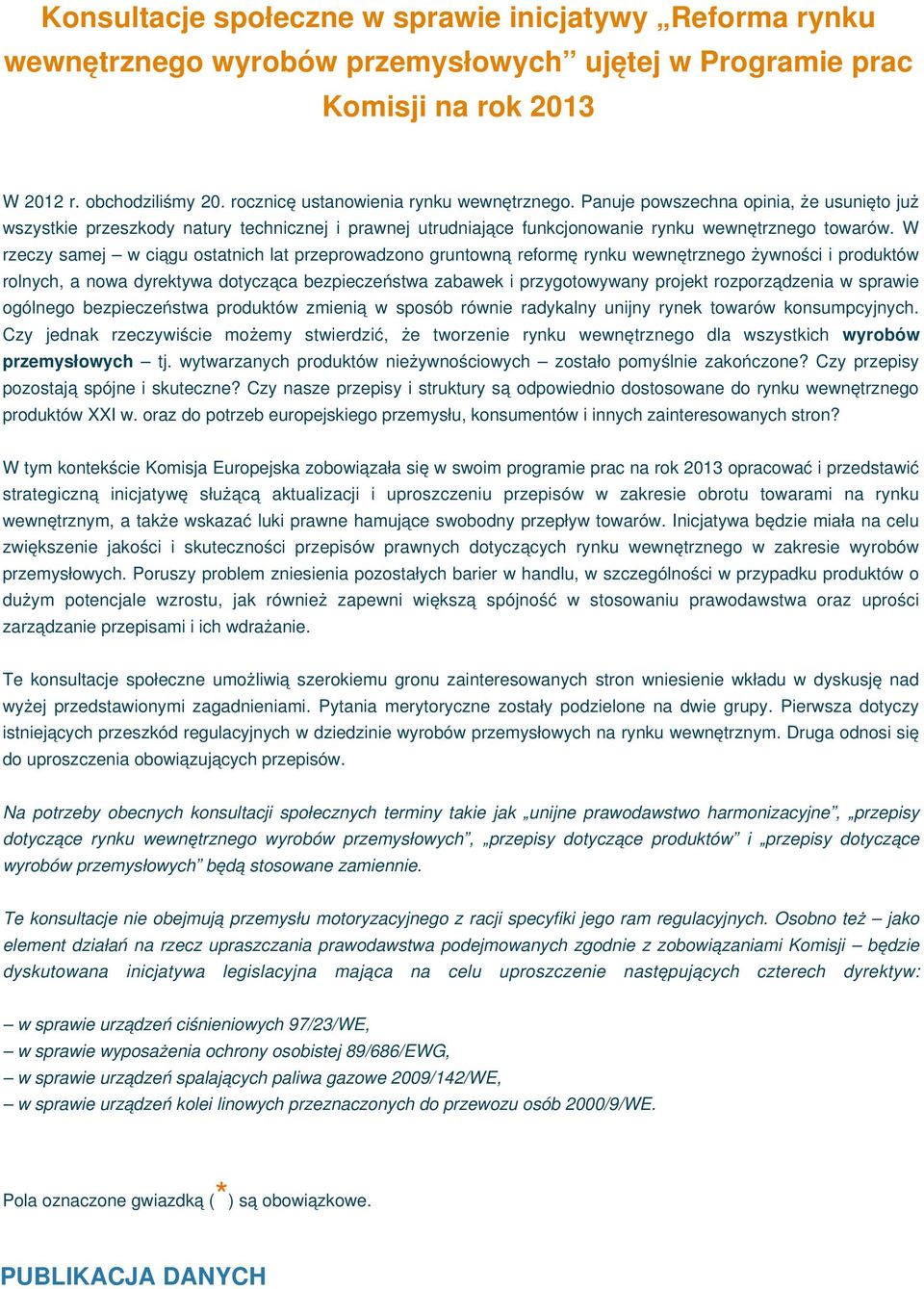 W rzeczy samej w ciągu ostatnich lat przeprowadzono gruntowną reformę rynku wewnętrznego żywności i produktów rolnych, a nowa dyrektywa dotycząca bezpieczeństwa zabawek i przygotowywany projekt