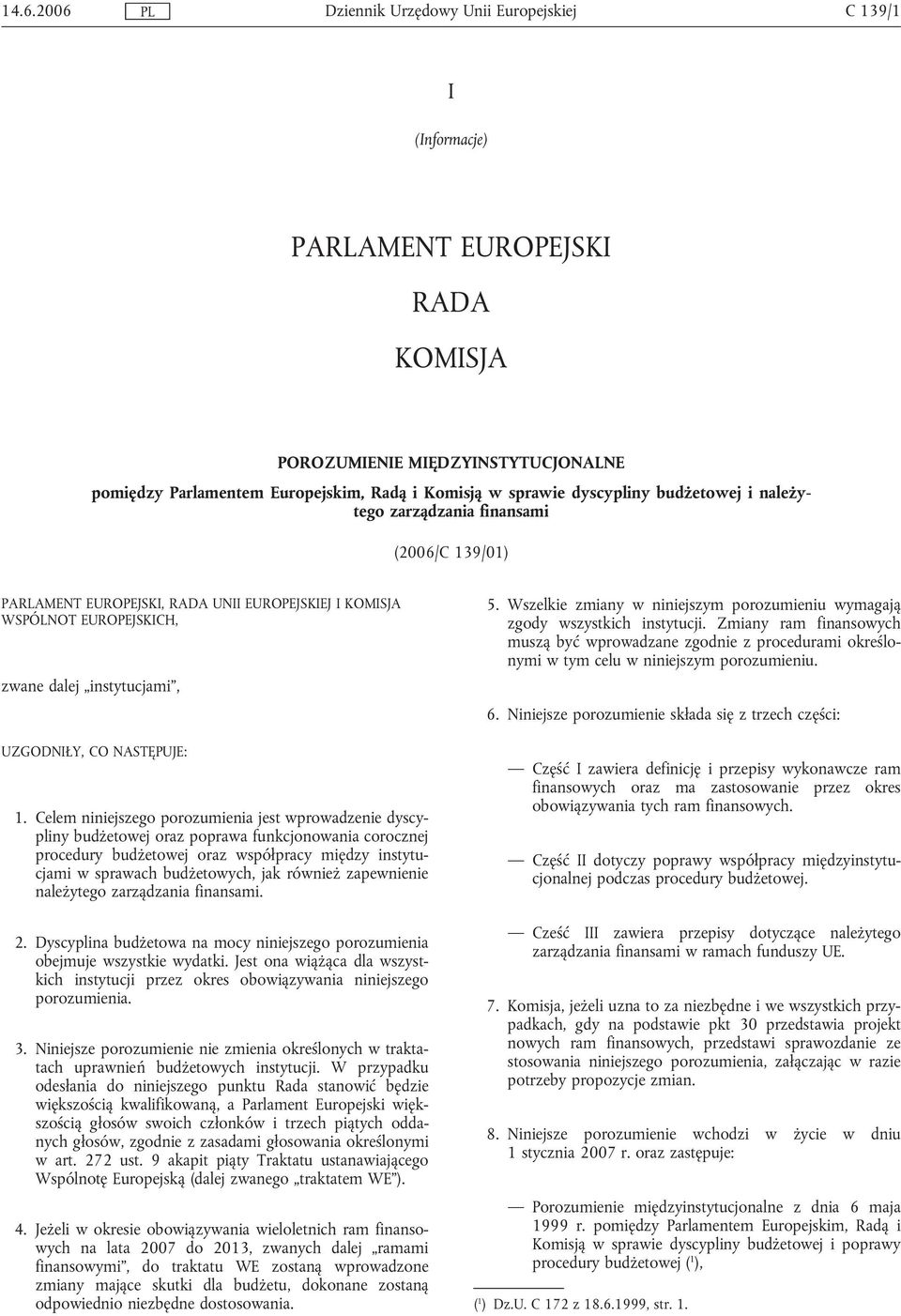 Celem niniejszego porozumienia jest wprowadzenie dyscypliny budżetowej oraz poprawa funkcjonowania corocznej procedury budżetowej oraz współpracy między instytucjami w sprawach budżetowych, jak