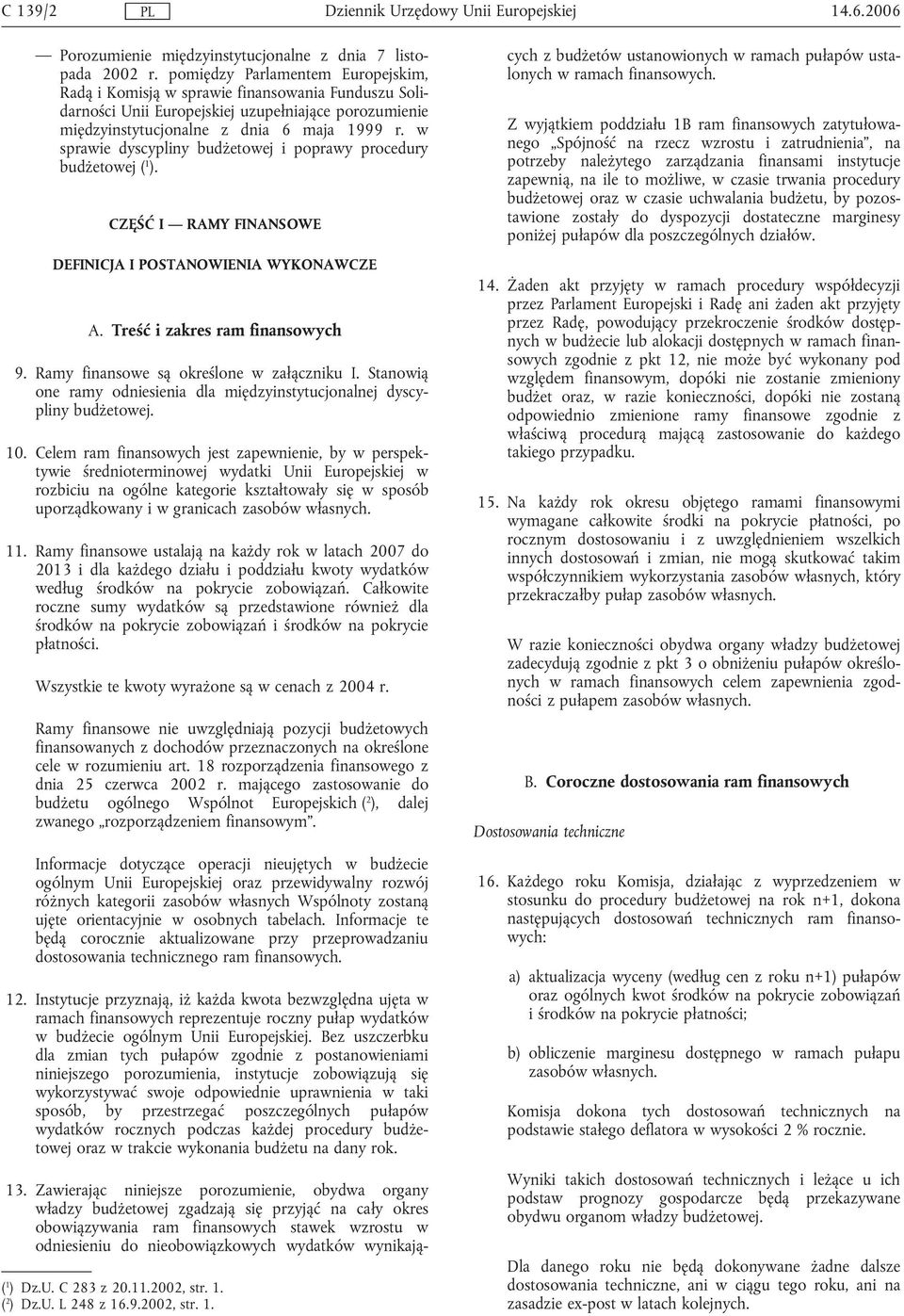 w sprawie dyscypliny budżetowej i poprawy procedury budżetowej ( 1 ). CZĘŚĆ I RAMY FINANSOWE DEFINICJA I POSTANOWIENIA WYKONAWCZE A. Treść i zakres ram finansowych 9.