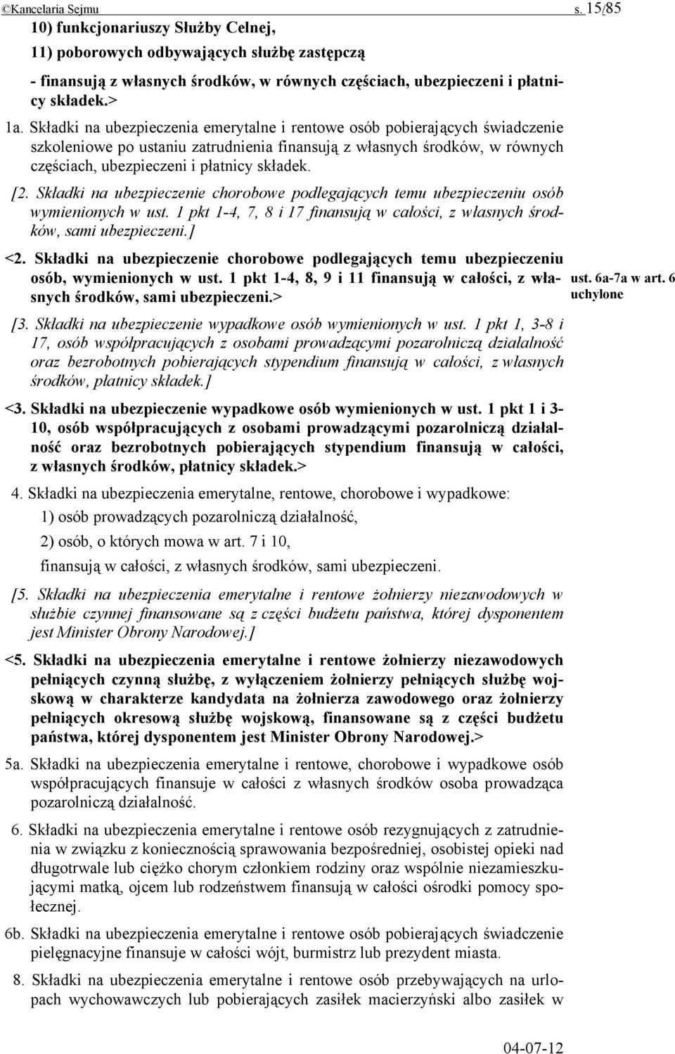 Składki na ubezpieczenie chorobowe podlegających temu ubezpieczeniu osób wymienionych w ust. 1 pkt 1-4, 7, 8 i 17 finansują w całości, z własnych środków, sami ubezpieczeni.] <2.