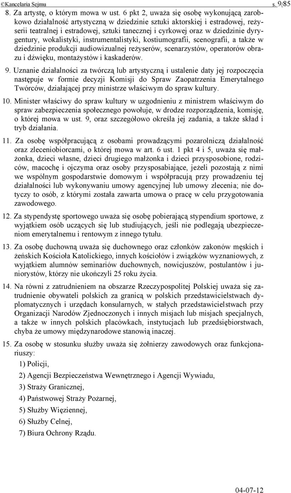 dyrygentury, wokalistyki, instrumentalistyki, kostiumografii, scenografii, a także w dziedzinie produkcji audiowizualnej reżyserów, scenarzystów, operatorów obrazu i dźwięku, montażystów i kaskaderów.