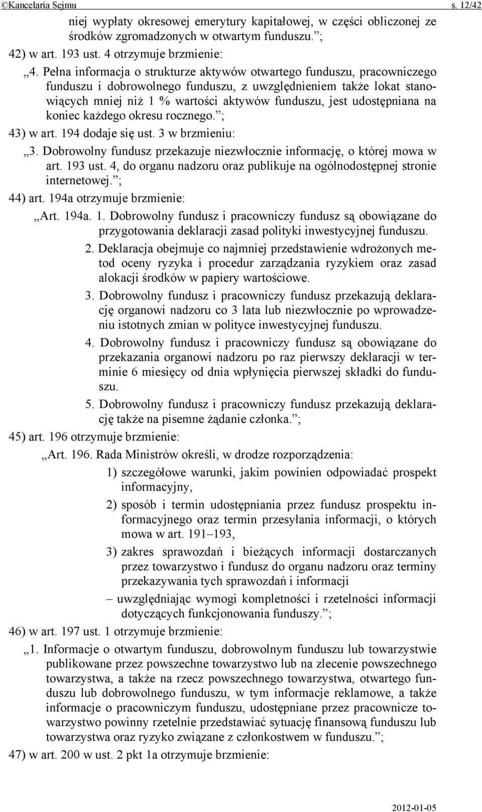 udostępniana na koniec każdego okresu rocznego. ; 43) w art. 194 dodaje się ust. 3 w brzmieniu: 3. Dobrowolny fundusz przekazuje niezwłocznie informację, o której mowa w art. 193 ust.