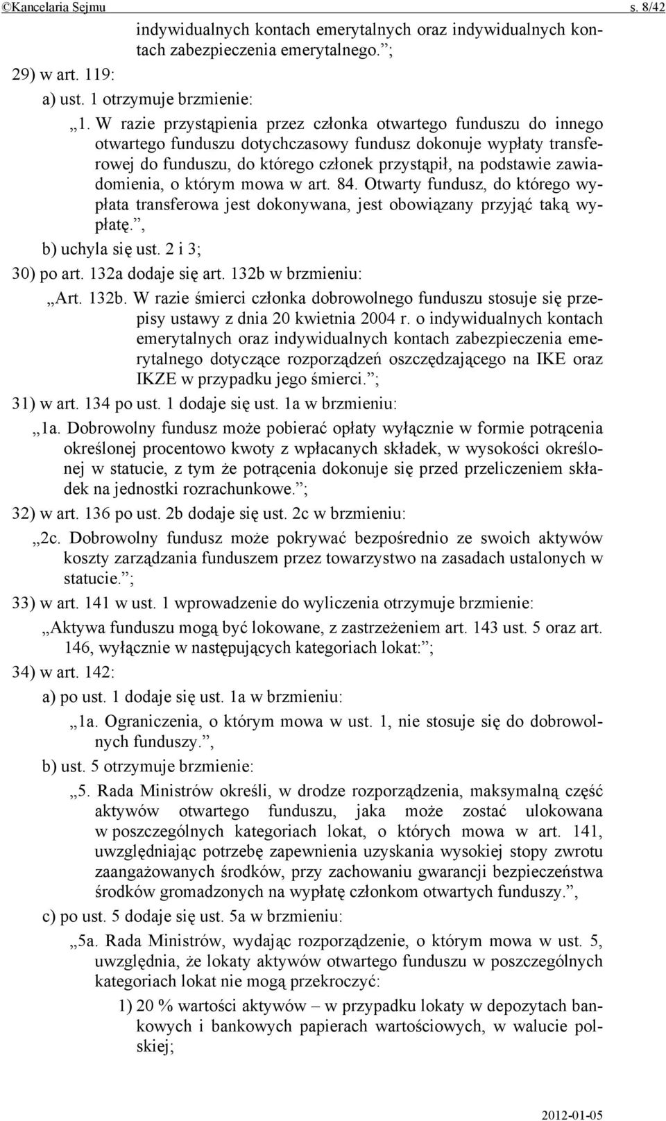 zawiadomienia, o którym mowa w art. 84. Otwarty fundusz, do którego wypłata transferowa jest dokonywana, jest obowiązany przyjąć taką wypłatę., b) uchyla się ust. 2 i 3; 30) po art.