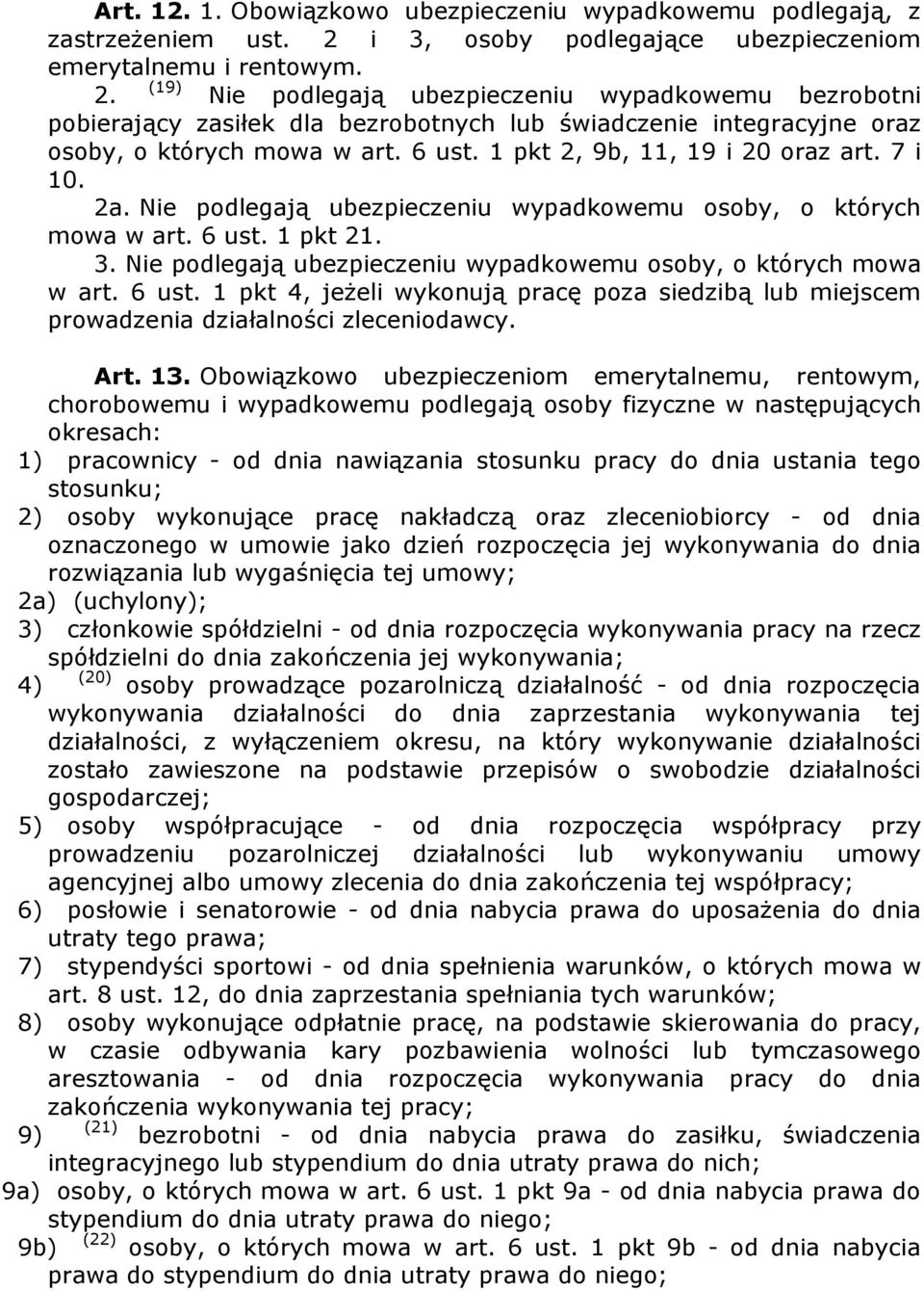 2a. Nie podlegają ubezpieczeniu wypadkowemu osoby, o których mowa w art. 6 ust. 1 pkt 21. 3. Nie podlegają ubezpieczeniu wypadkowemu osoby, o których mowa w art. 6 ust. 1 pkt 4, jeŝeli wykonują pracę poza siedzibą lub miejscem prowadzenia działalności zleceniodawcy.