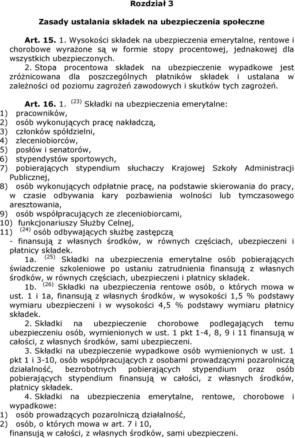 Stopa procentowa składek na ubezpieczenie wypadkowe jest zróŝnicowana dla poszczególnych płatników składek i ustalana w zaleŝności od poziomu zagroŝeń zawodowych i skutków tych zagroŝeń. Art. 16