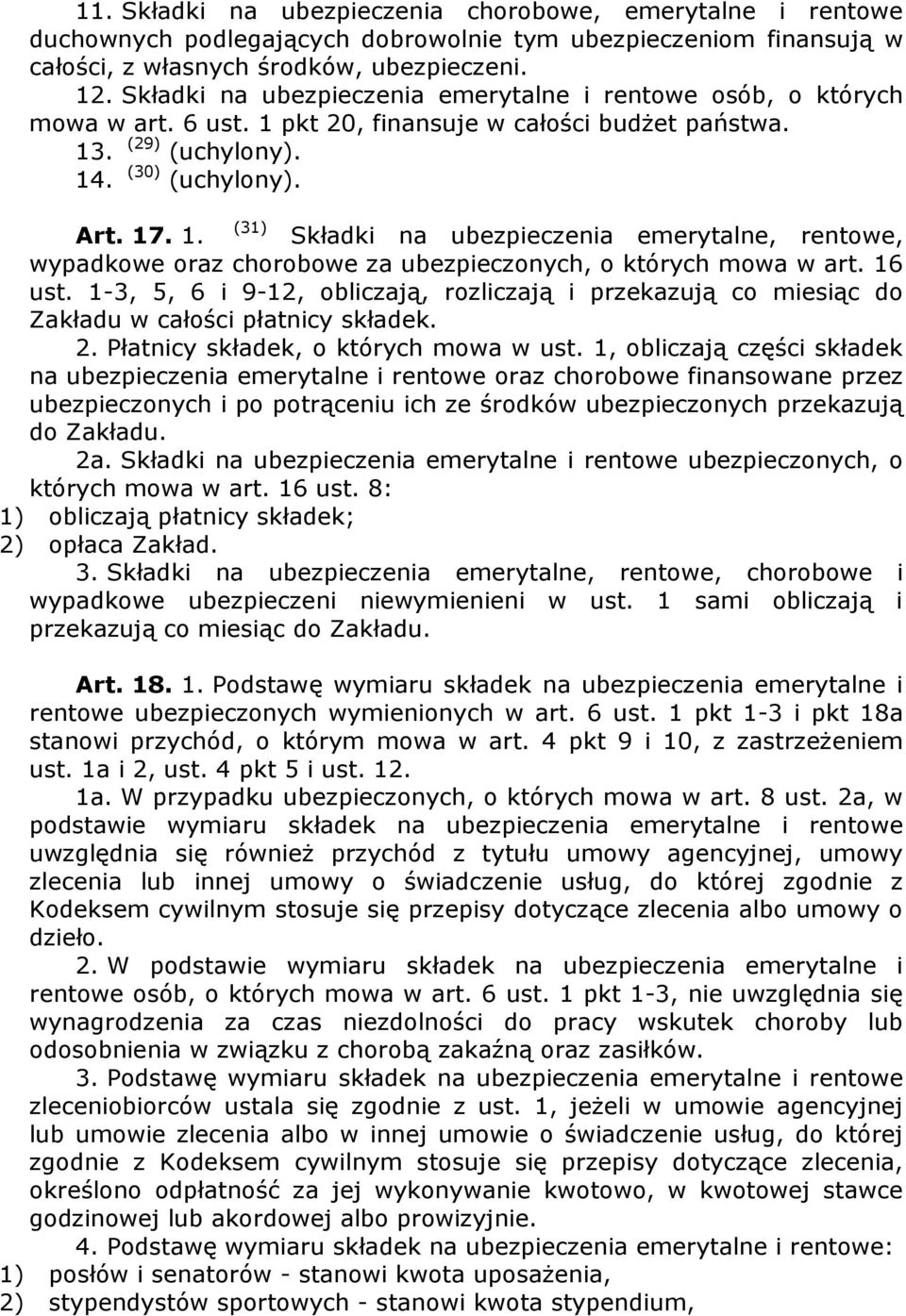 16 ust. 1-3, 5, 6 i 9-12, obliczają, rozliczają i przekazują co miesiąc do Zakładu w całości płatnicy składek. 2. Płatnicy składek, o których mowa w ust.