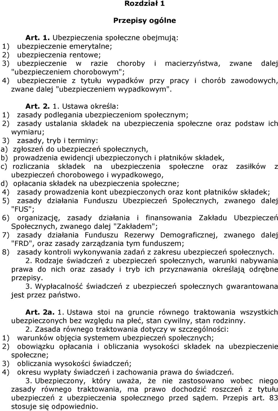 Ubezpieczenia społeczne obejmują: 1) ubezpieczenie emerytalne; 2) ubezpieczenia rentowe; 3) ubezpieczenie w razie choroby i macierzyństwa, zwane dalej "ubezpieczeniem chorobowym"; 4) ubezpieczenie z