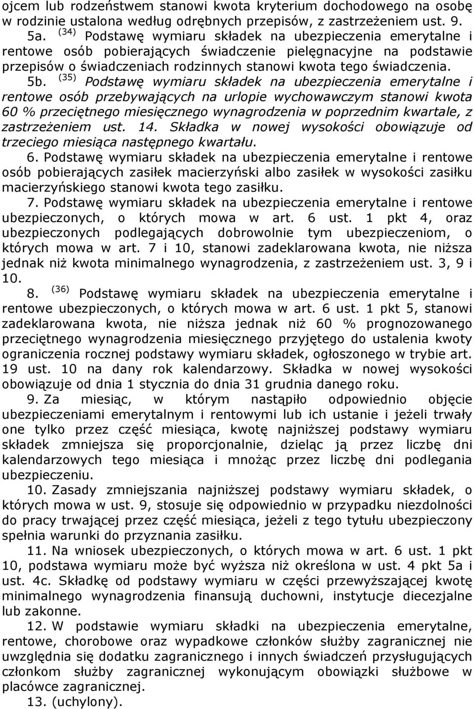 (35) Podstawę wymiaru składek na ubezpieczenia emerytalne i rentowe osób przebywających na urlopie wychowawczym stanowi kwota 60 % przeciętnego miesięcznego wynagrodzenia w poprzednim kwartale, z