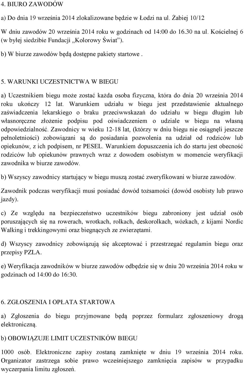 WARUNKI UCZESTNICTWA W BIEGU a) Uczestnikiem biegu może zostać każda osoba fizyczna, która do dnia 20 września 2014 roku ukończy 12 lat.