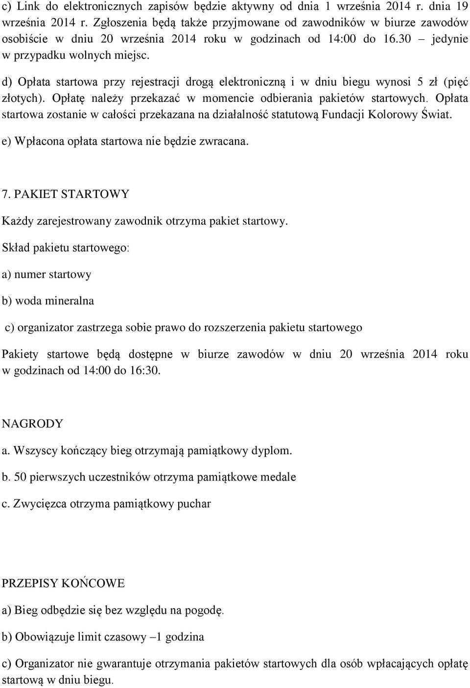 d) Opłata startowa przy rejestracji drogą elektroniczną i w dniu biegu wynosi 5 zł (pięć złotych). Opłatę należy przekazać w momencie odbierania pakietów startowych.