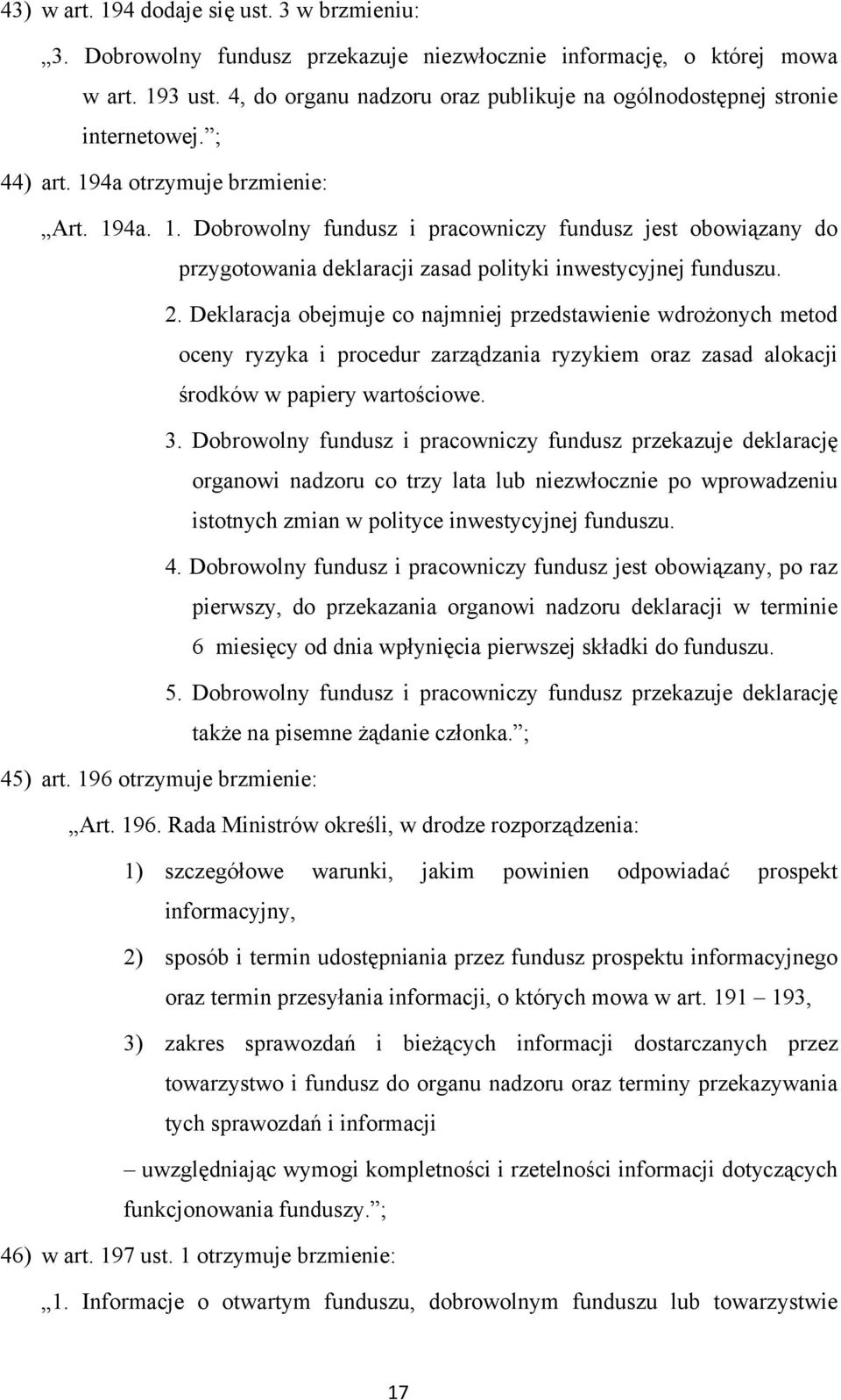 4a otrzymuje brzmienie: Art. 194a. 1. Dobrowolny fundusz i pracowniczy fundusz jest obowiązany do przygotowania deklaracji zasad polityki inwestycyjnej funduszu. 2.