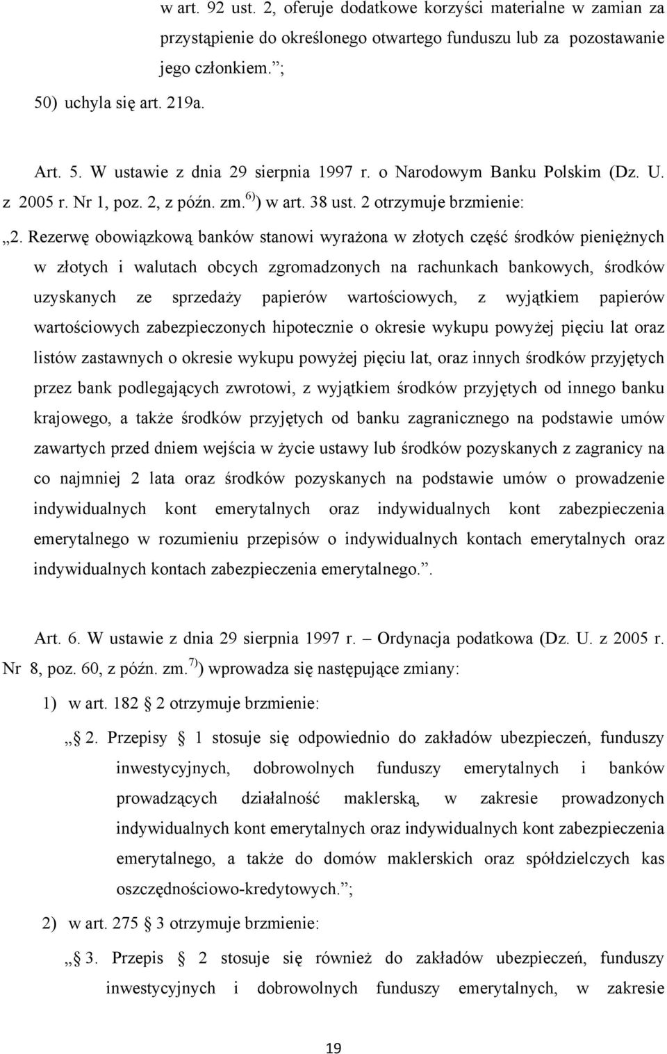 Rezerwę obowiązkową banków stanowi wyrażona w złotych część środków pieniężnych w złotych i walutach obcych zgromadzonych na rachunkach bankowych, środków uzyskanych ze sprzedaży papierów