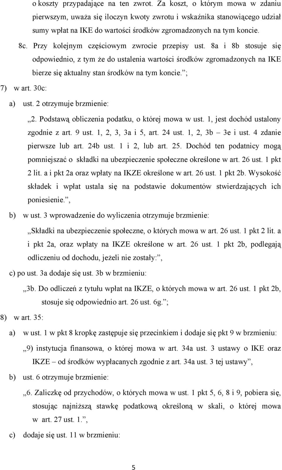 Przy kolejnym częściowym zwrocie przepisy ust. 8a i 8b stosuje się odpowiednio, z tym że do ustalenia wartości środków zgromadzonych na IKE bierze się aktualny stan środków na tym koncie. ; 7) w art.