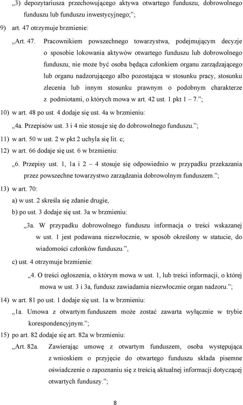 Pracownikiem powszechnego towarzystwa, podejmującym decyzje o sposobie lokowania aktywów otwartego funduszu lub dobrowolnego funduszu, nie może być osoba będąca członkiem organu zarządzającego lub