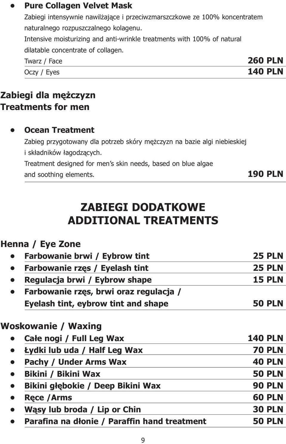 Twarz / Face 260 PLN Oczy / Eyes 140 PLN Zabiegi dla mężczyzn Treatments for men Ocean Treatment Zabieg przygotowany dla potrzeb skóry mężczyzn na bazie algi niebieskiej i składników łagodzących.