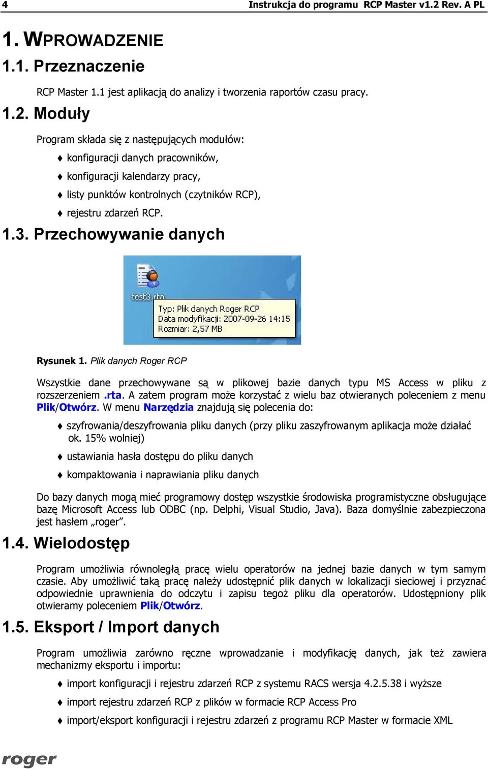 Moduły Program składa się z następujących modułów: konfiguracji danych pracowników, konfiguracji kalendarzy pracy, listy punktów kontrolnych (czytników RCP), rejestru zdarzeń RCP. 1.3.