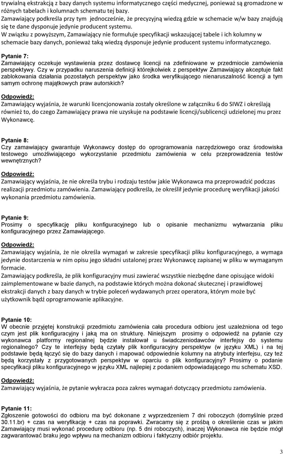 W związku z powyższym, Zamawiający nie formułuje specyfikacji wskazującej tabele i ich kolumny w schemacie bazy danych, ponieważ taką wiedzą dysponuje jedynie producent systemu informatycznego.