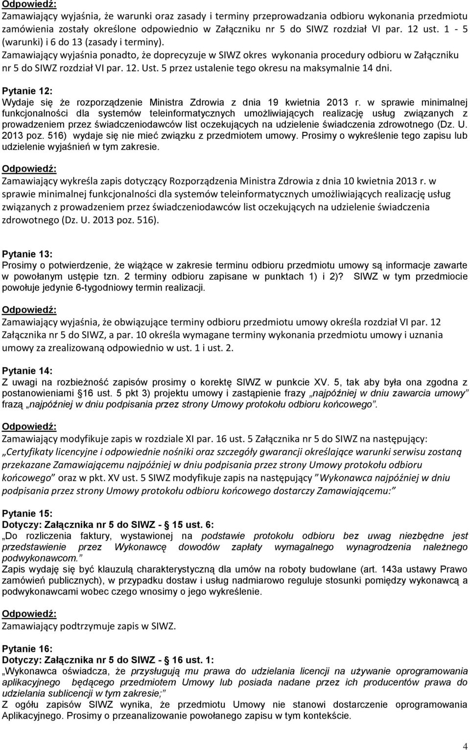 5 przez ustalenie tego okresu na maksymalnie 14 dni. Pytanie 12: Wydaje się że rozporządzenie Ministra Zdrowia z dnia 19 kwietnia 2013 r.