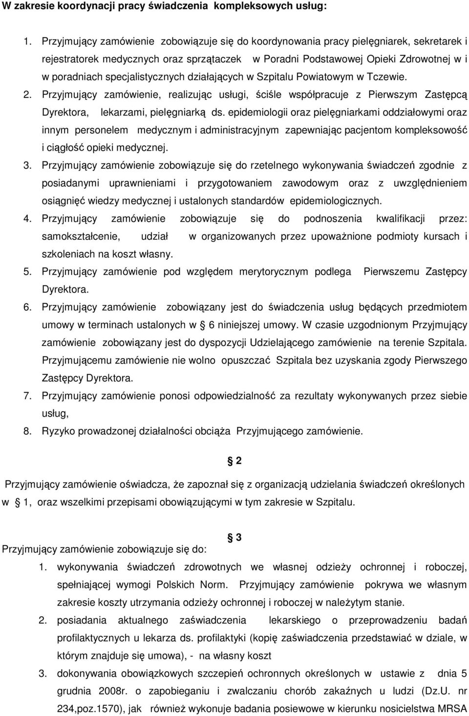 specjalistycznych działających w Szpitalu Powiatowym w Tczewie. 2. Przyjmujący zamówienie, realizując usługi, ściśle współpracuje z Pierwszym Zastępcą Dyrektora, lekarzami, pielęgniarką ds.