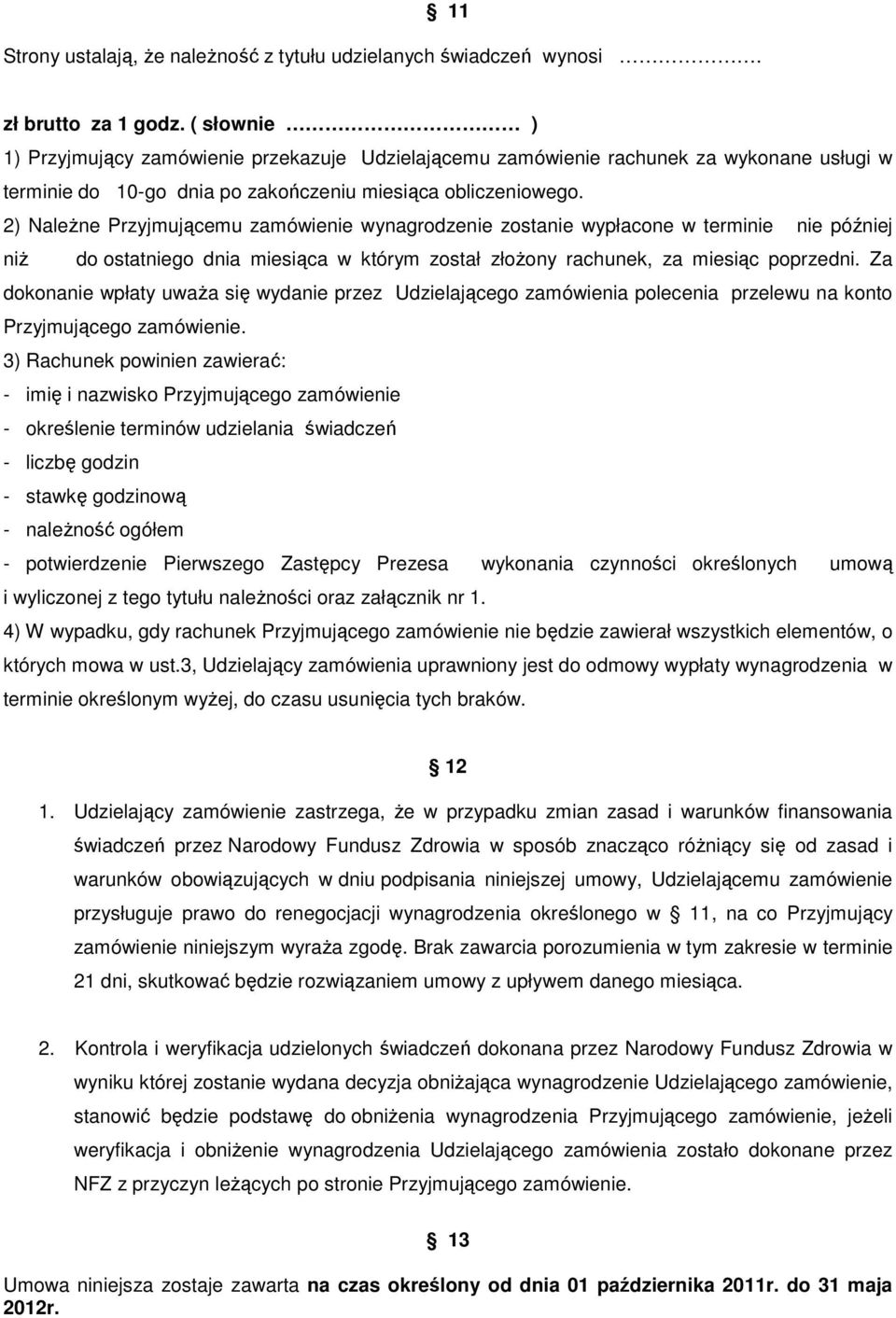 2) Należne Przyjmującemu zamówienie wynagrodzenie zostanie wypłacone w terminie nie później niż do ostatniego dnia miesiąca w którym został złożony rachunek, za miesiąc poprzedni.