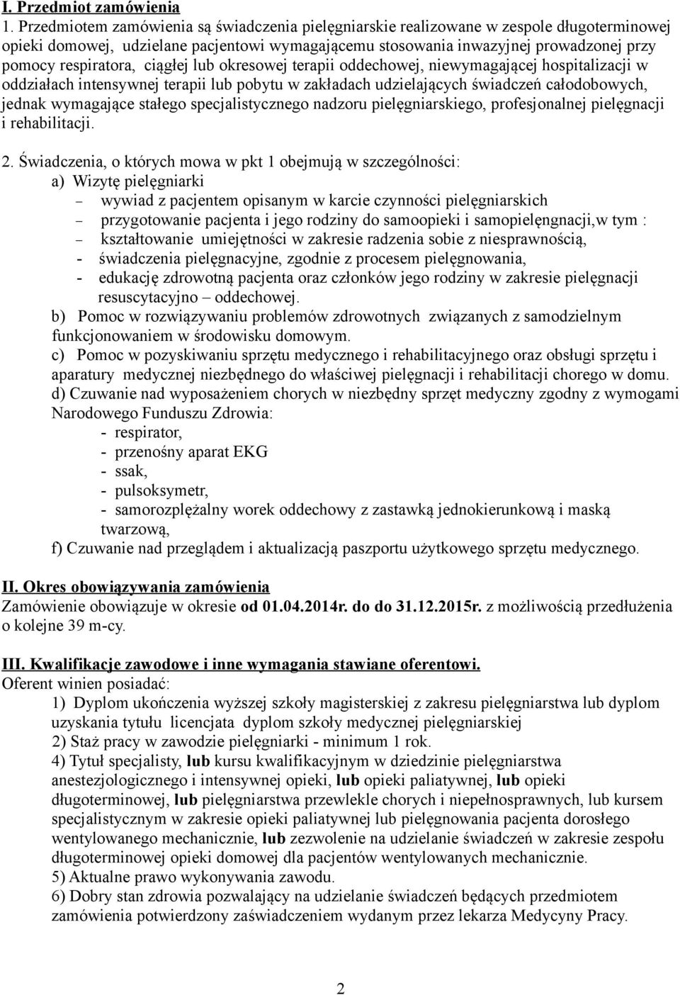 ciągłej lub okresowej terapii oddechowej, niewymagającej hospitalizacji w oddziałach intensywnej terapii lub pobytu w zakładach udzielających świadczeń całodobowych, jednak wymagające stałego